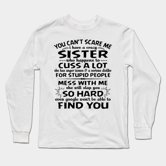 You Can’t Scare Me I Have A Crazy Sister Who Happens To Cuss A Lot Mess With Me She Will Slap You So Hard Long Sleeve T-Shirt by boltongayratbek